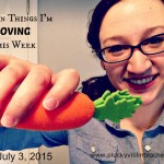 Seven Things I’m Loving This Week– July 3, 2015 Edition