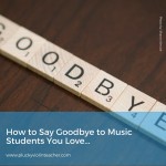 How to Say Goodbye to Music Students You Love