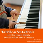 To Bribe or Not to Bribe?  How Pro Suzuki Parents Motivate Their Kids to Practice