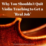 Why You Shouldn’t Quit Teaching Violin to Get a “Real Job”
