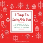 5 Things I’m Loving This Week–December 18, 2015–Violin Teaching Resources