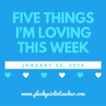 5 Things I’m Loving This Week–January 22, 2016