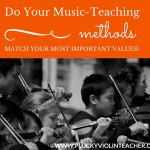 Your Essential Question: Do Your Music Teaching Methods Match Your Most Important Values?