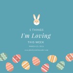 5 Things I’m Loving This Week–March 25, 2016