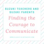 Suzuki Parents and Suzuki Teachers: Finding The Courage to Communicate