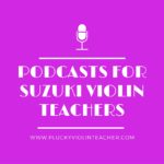 Five Podcasts Suzuki Violin Teachers Should Listen To…